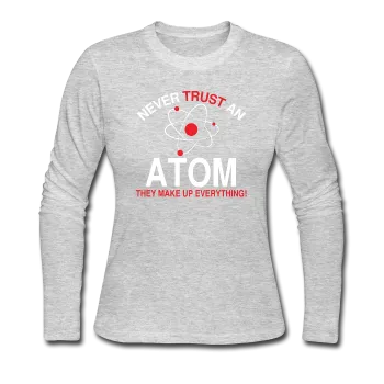 "Never Trust an Atom" - Women's Long Sleeve T-Shirt